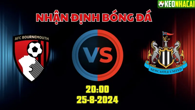 Nhận định bóng đá Bournemouth vs Newcastle 20h00 ngày 25/8