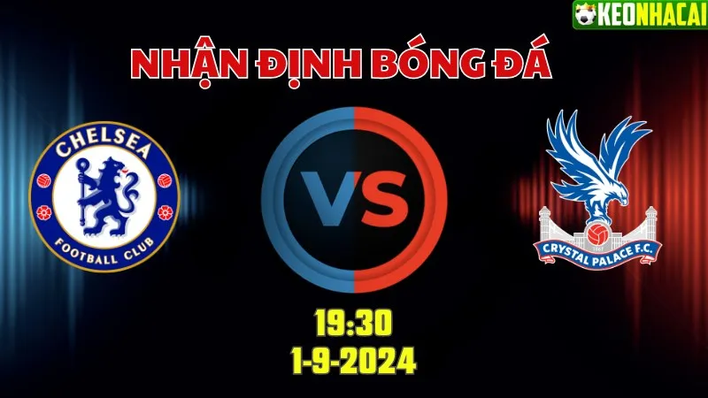 Nhận định bóng đá Chelsea vs Crystal Palace 19h30 ngày 1/9