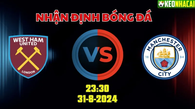 Nhận định bóng đá West Ham vs Man City 23h30 ngày 31/8