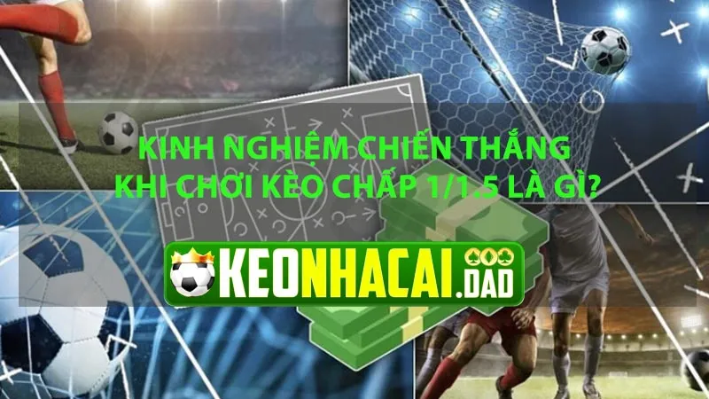 Kinh Nghiệm Chiến Thắng Khi Chơi Kèo Chấp 1/1.5 Là Gì?