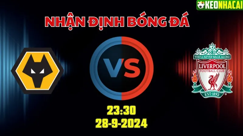 Nhận định bóng đá Wolves vs Liverpool 23h30 ngày 28/9