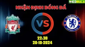 Nhận định bóng đá Liverpool vs Chelsea lúc 22h30 ngày 20/10