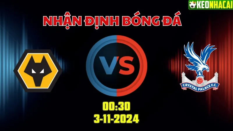 Nhận định bóng đá Wolves vs Crystal Palace lúc 00h30 ngày 3/11