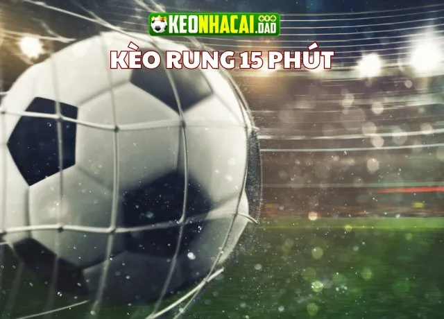 Cách chơi kèo rung 15 phút đơn giản nhất