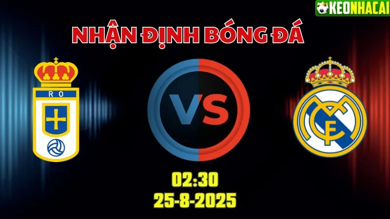 Nhận định bóng đá Real Oviedo vs Real Madrid 02h30 ngày 25/8