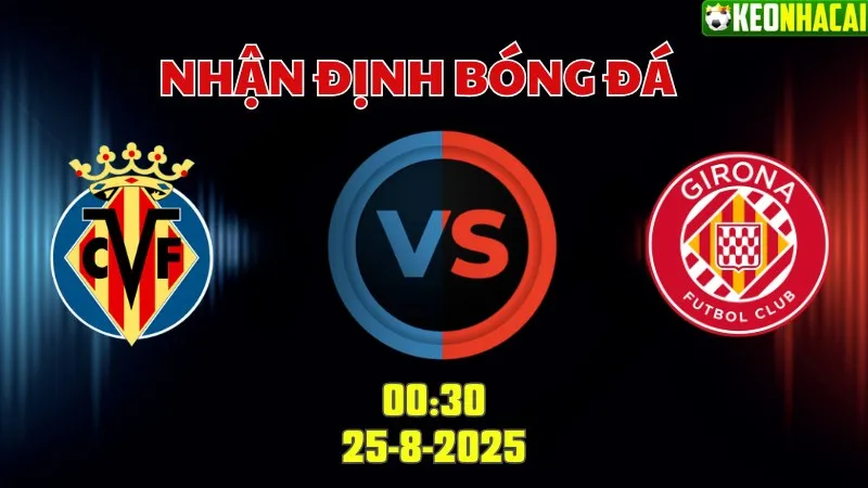 Nhận định bóng đá Villarreal vs Girona 00h30 ngày 25/8